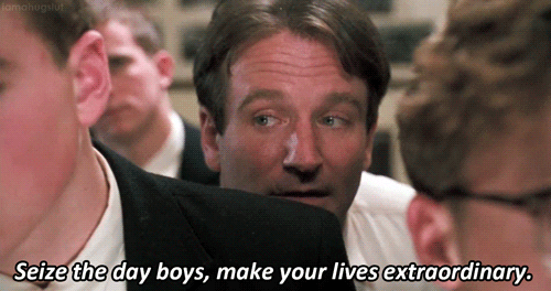 "seize the day, boys, make your lives extraordinary"